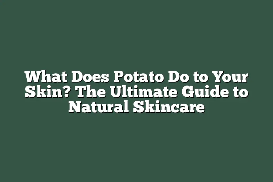 What Does Potato Do to Your Skin? The Ultimate Guide to Natural Skincare
