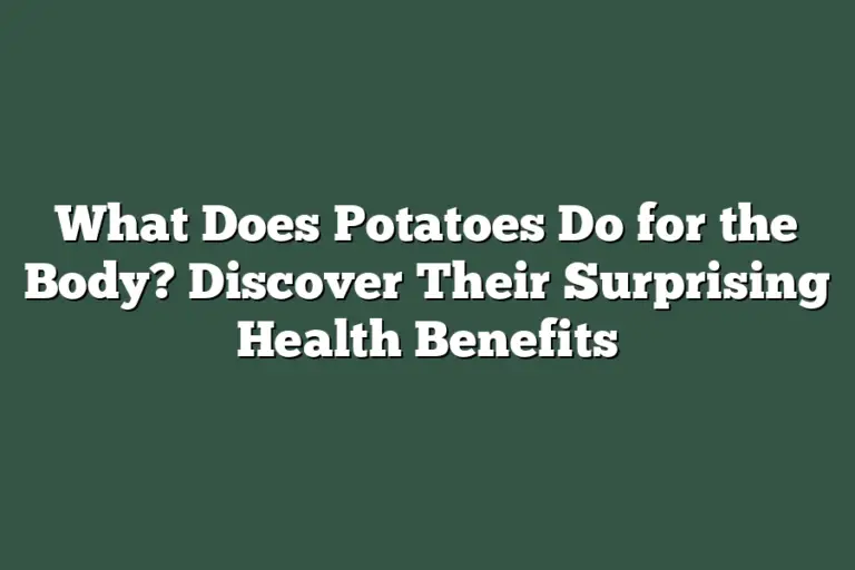 What Does Potatoes Do for the Body? Discover Their Surprising Health