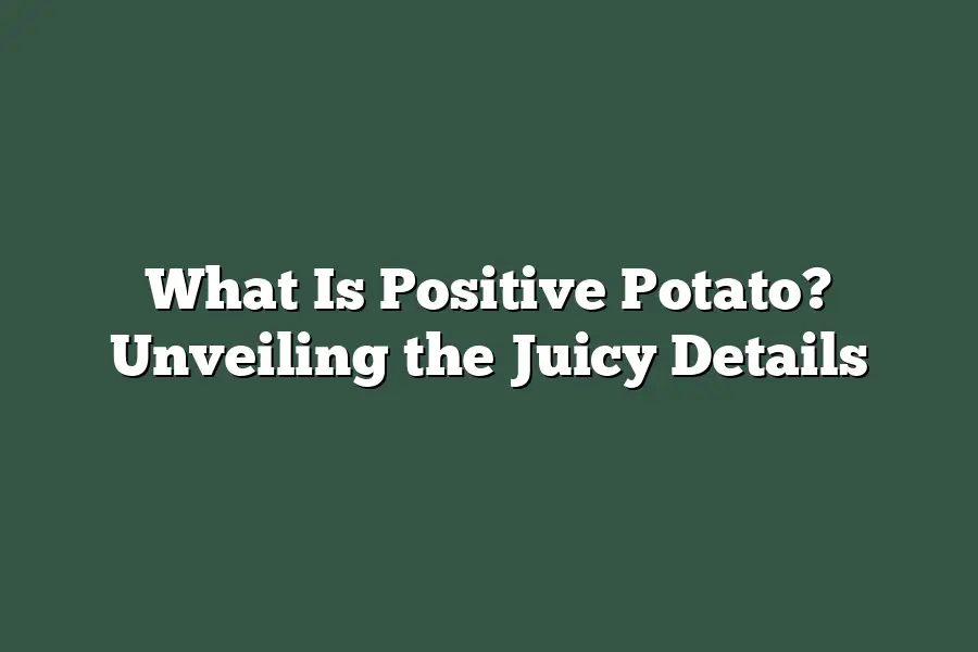 What Is Positive Potato? Unveiling the Juicy Details