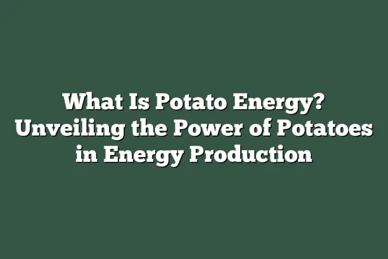 What Is Potato Energy? Unveiling the Power of Potatoes in Energy