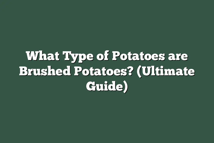 What Type of Potatoes are Brushed Potatoes? (Ultimate Guide)