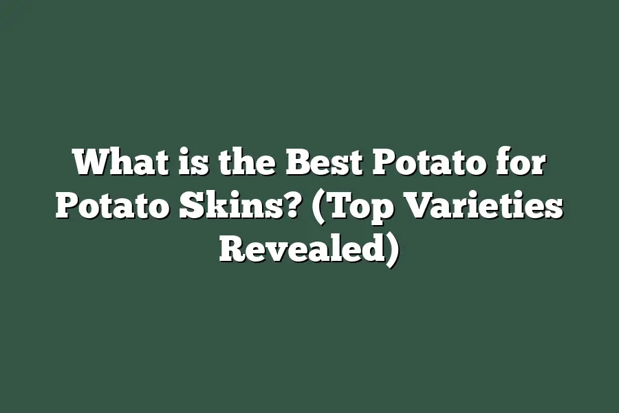 What is the Best Potato for Potato Skins? (Top Varieties Revealed)
