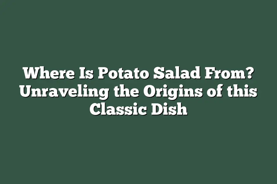 Where Is Potato Salad From? Unraveling the Origins of this Classic Dish