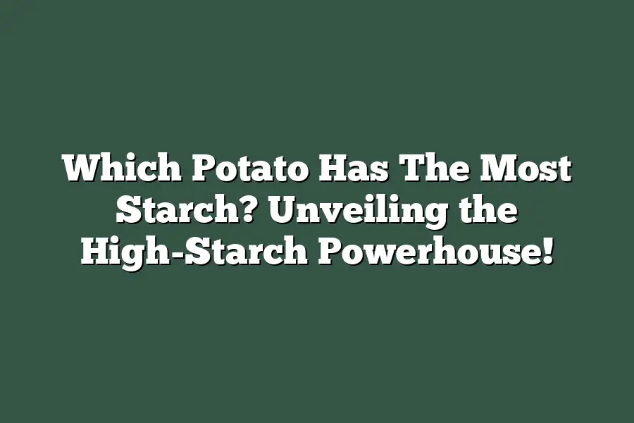 Which Potato Has The Most Starch? Unveiling the High-Starch Powerhouse!