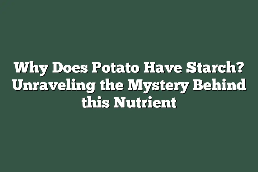 Why Does Potato Have Starch? Unraveling the Mystery Behind this Nutrient