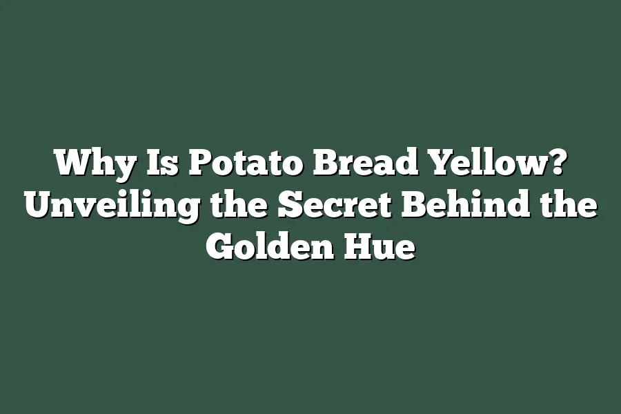 Why Is Potato Bread Yellow? Unveiling the Secret Behind the Golden Hue