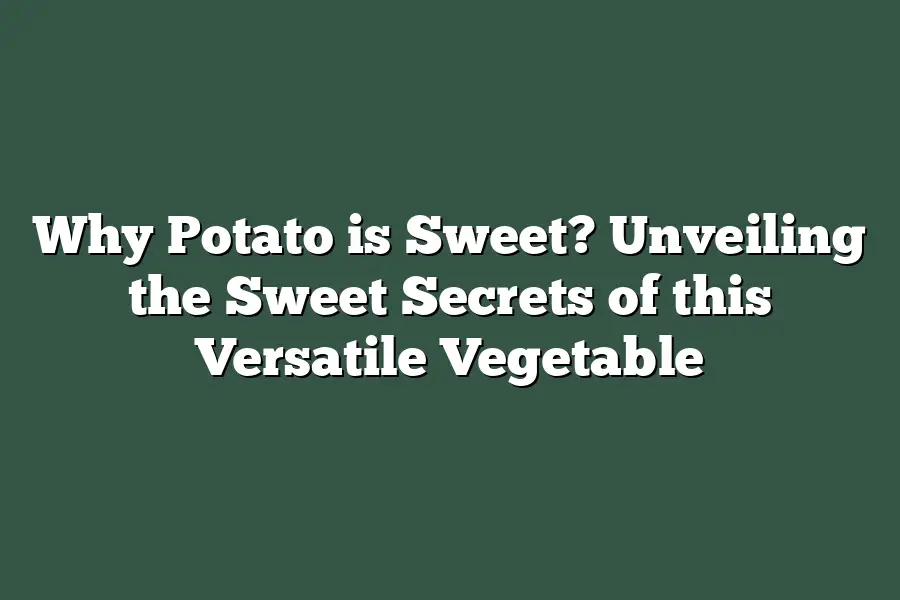 Why Potato is Sweet? Unveiling the Sweet Secrets of this Versatile Vegetable