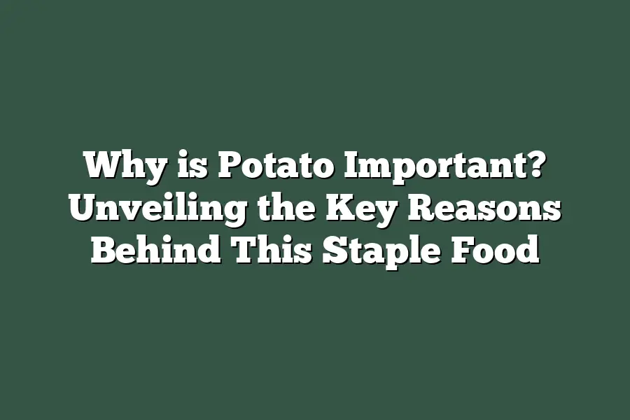 Why is Potato Important? Unveiling the Key Reasons Behind This Staple Food