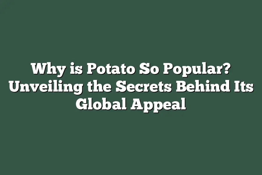Why is Potato So Popular? Unveiling the Secrets Behind Its Global Appeal