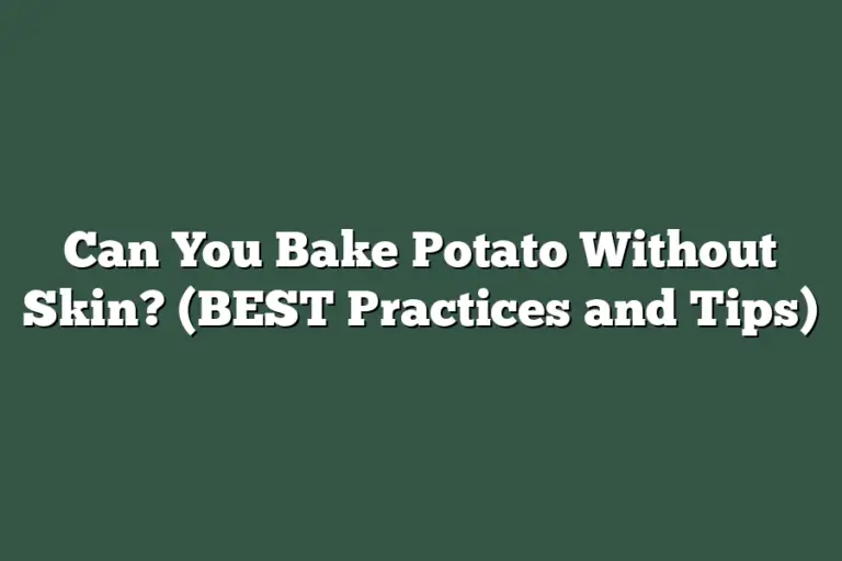 Can You Bake Potato Without Skin? (BEST Practices and Tips ...