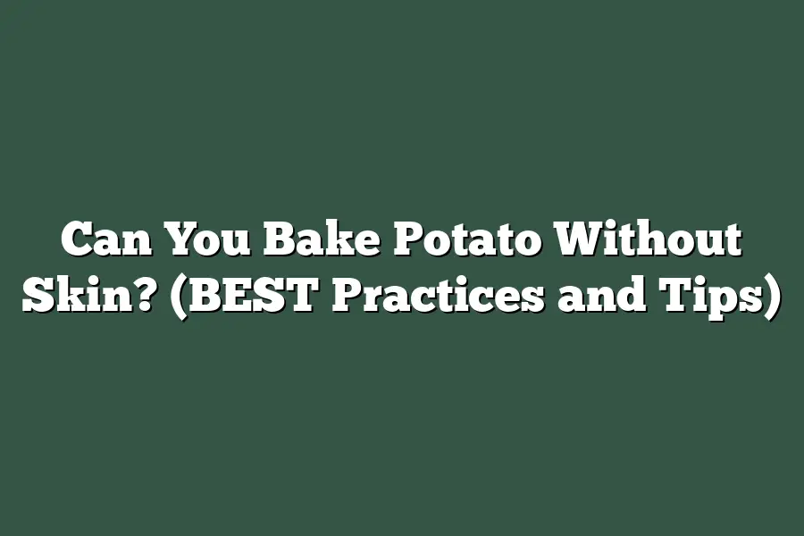 Can You Bake Potato Without Skin? (BEST Practices and Tips)