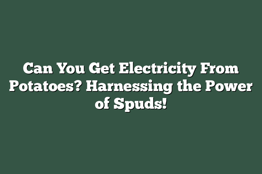 Can You Get Electricity From Potatoes? Harnessing the Power of Spuds!