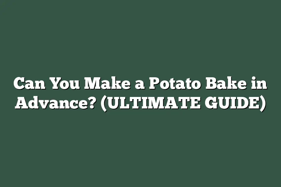 Can You Make a Potato Bake in Advance? (ULTIMATE GUIDE)