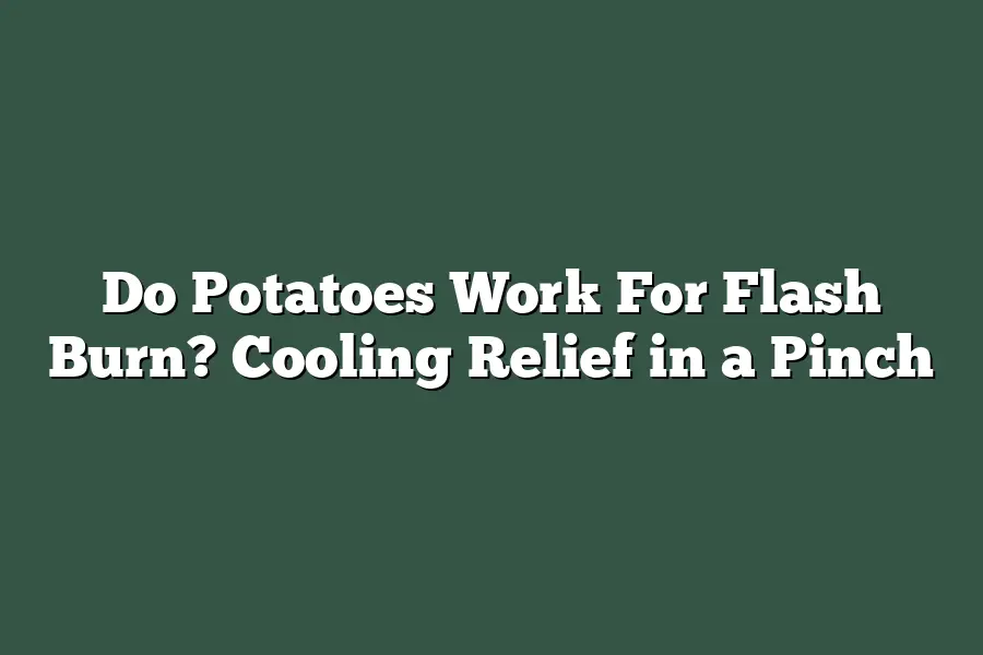 Do Potatoes Work For Flash Burn? Cooling Relief in a Pinch