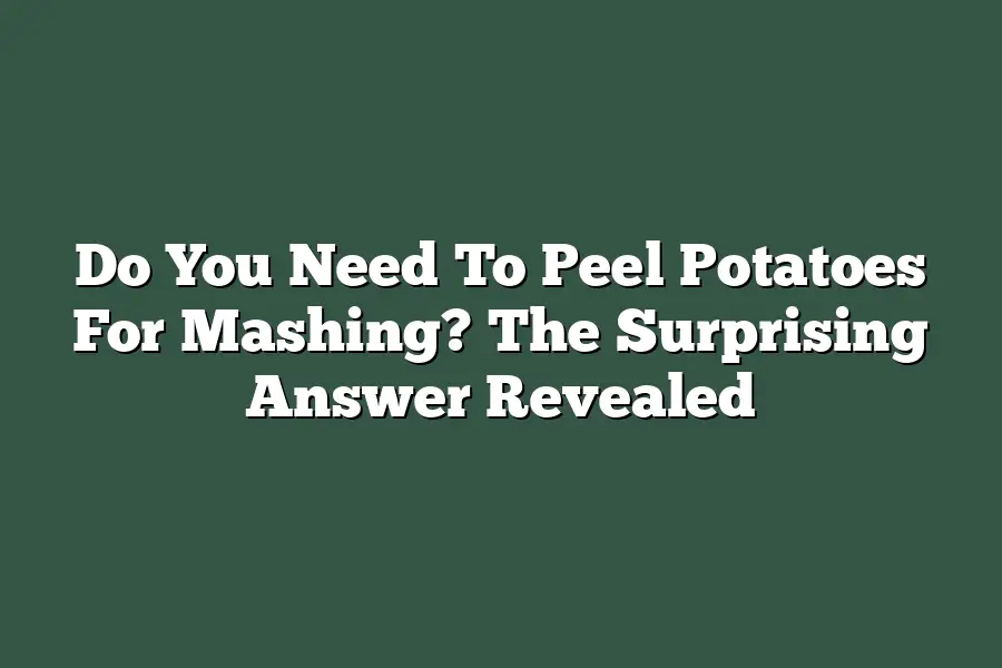 Do You Need To Peel Potatoes For Mashing? The Surprising Answer Revealed