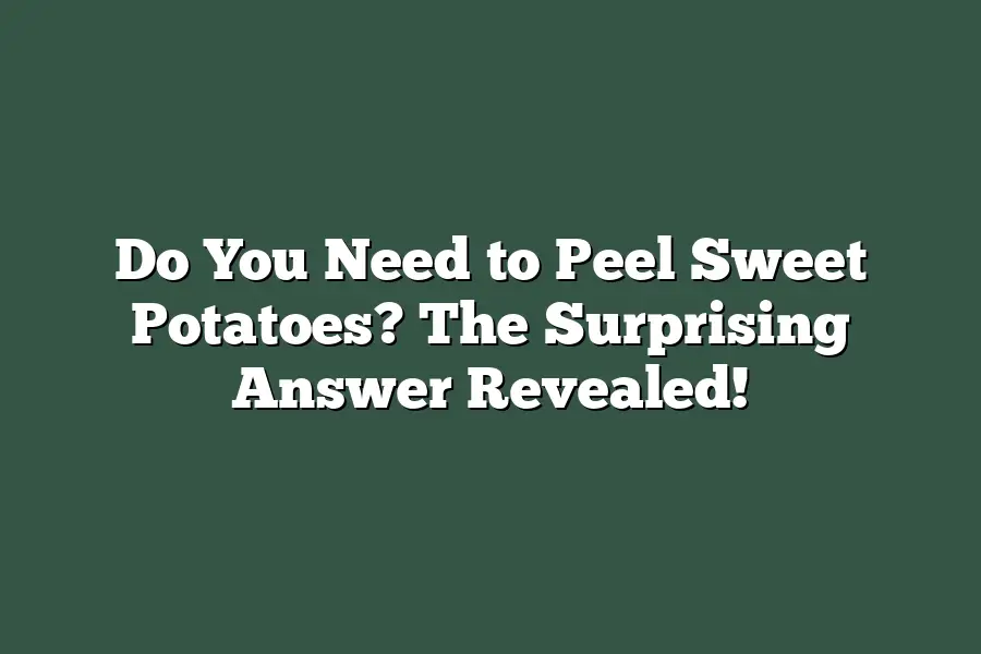 Do You Need to Peel Sweet Potatoes? The Surprising Answer Revealed!