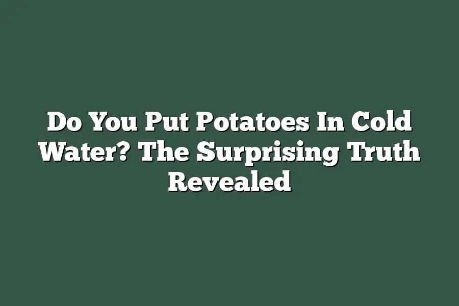 Do You Put Potatoes In Cold Water? The Surprising Truth Revealed