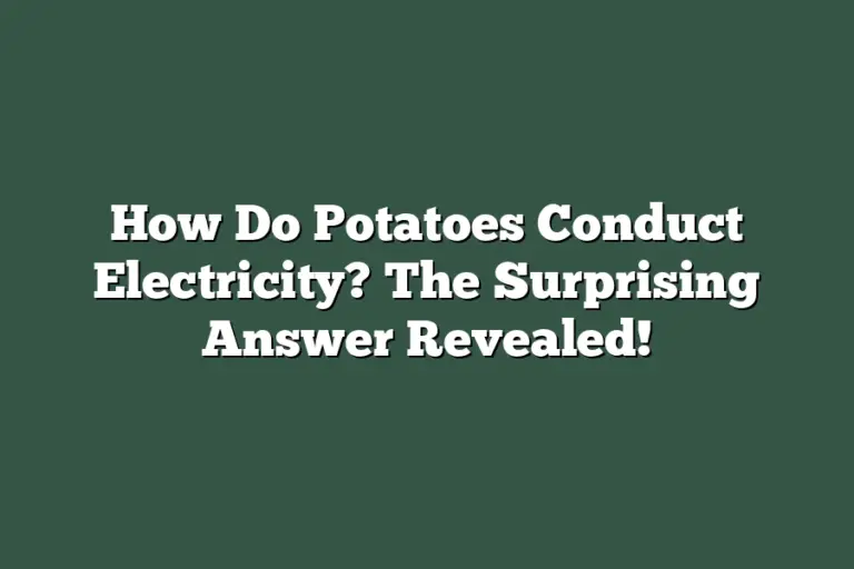 How Do Potatoes Conduct Electricity? The Surprising Answer Revealed