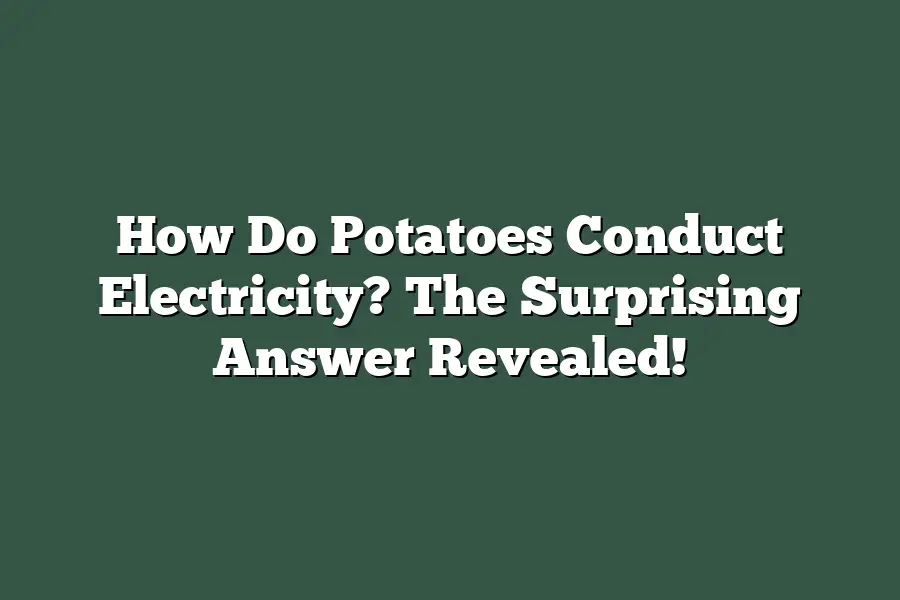 How Do Potatoes Conduct Electricity? The Surprising Answer Revealed!