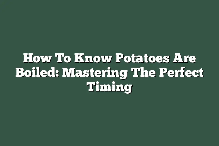 How To Know Potatoes Are Boiled: Mastering The Perfect Timing