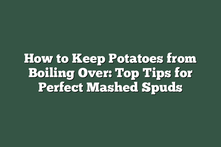 How to Keep Potatoes from Boiling Over: Top Tips for Perfect Mashed Spuds