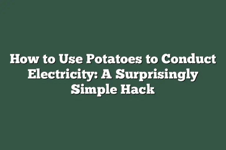 How to Use Potatoes to Conduct Electricity A Surprisingly Simple Hack