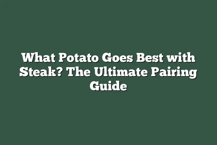 What Potato Goes Best with Steak? The Ultimate Pairing Guide