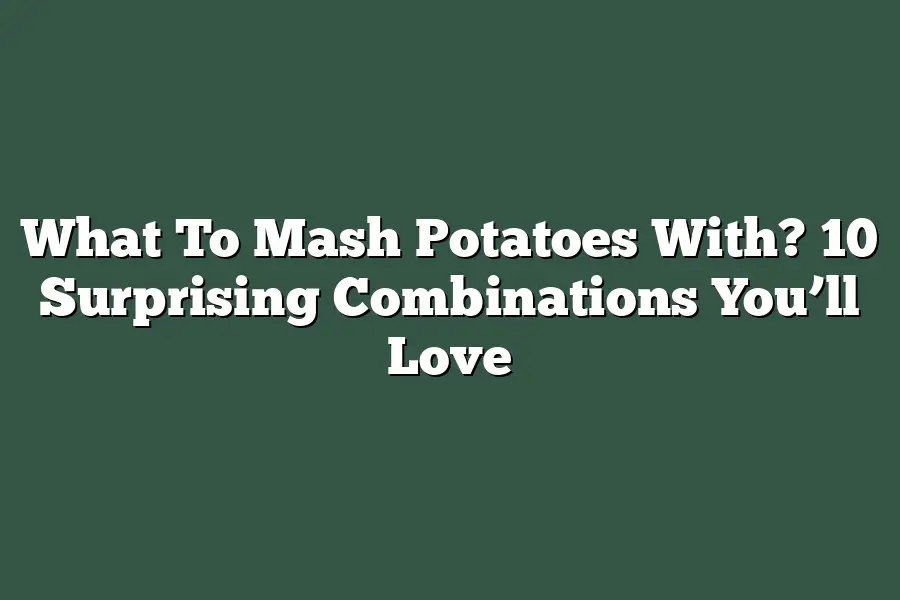 What To Mash Potatoes With? 10 Surprising Combinations You’ll Love