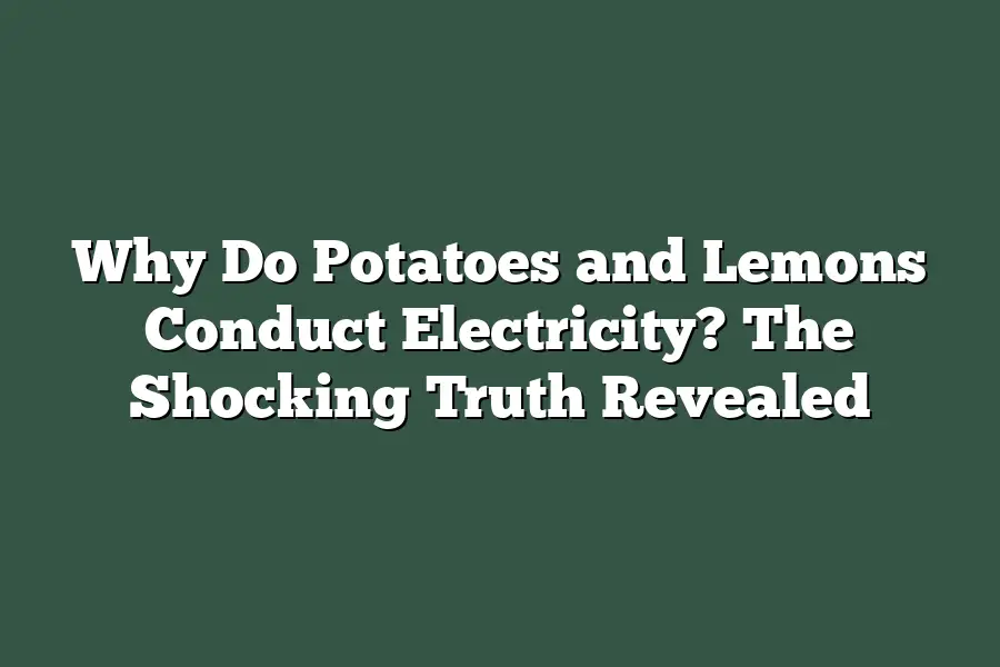 Why Do Potatoes and Lemons Conduct Electricity? The Shocking Truth Revealed