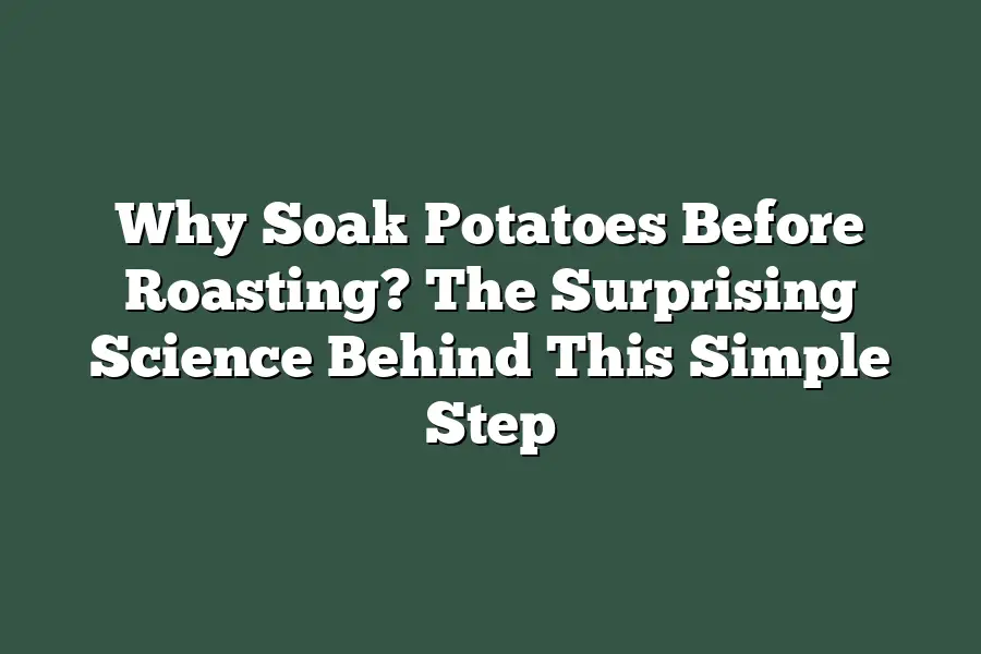 Why Soak Potatoes Before Roasting? The Surprising Science Behind This Simple Step