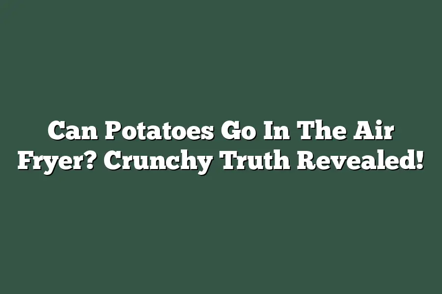 Can Potatoes Go In The Air Fryer? Crunchy Truth Revealed!