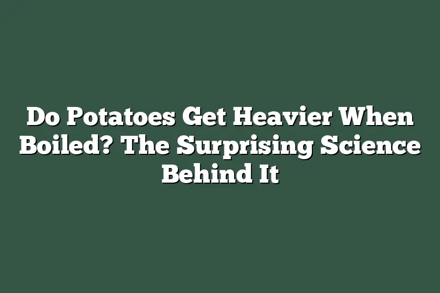 Do Potatoes Get Heavier When Boiled? The Surprising Science Behind It