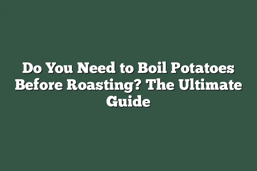 Do You Need to Boil Potatoes Before Roasting?  The Ultimate Guide