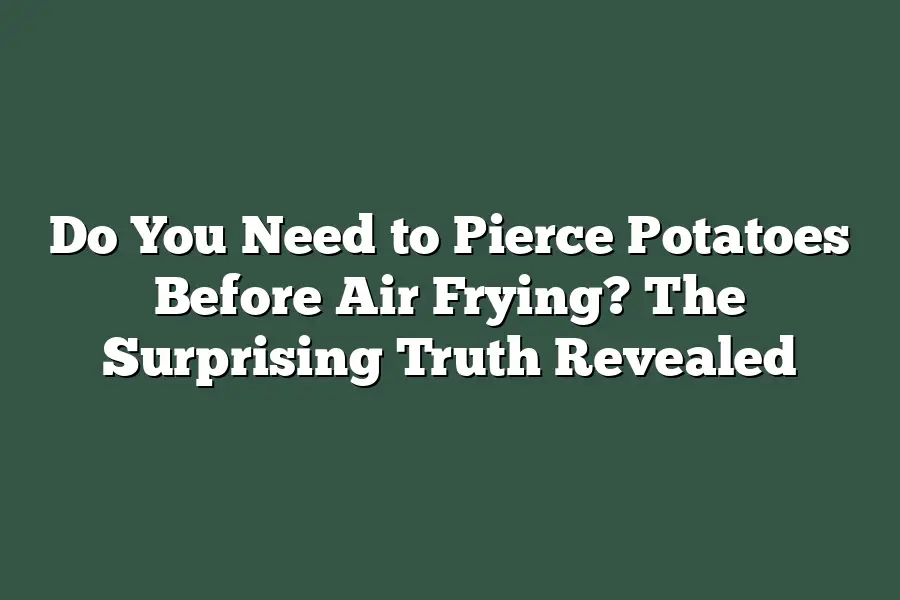 Do You Need to Pierce Potatoes Before Air Frying? The Surprising Truth Revealed