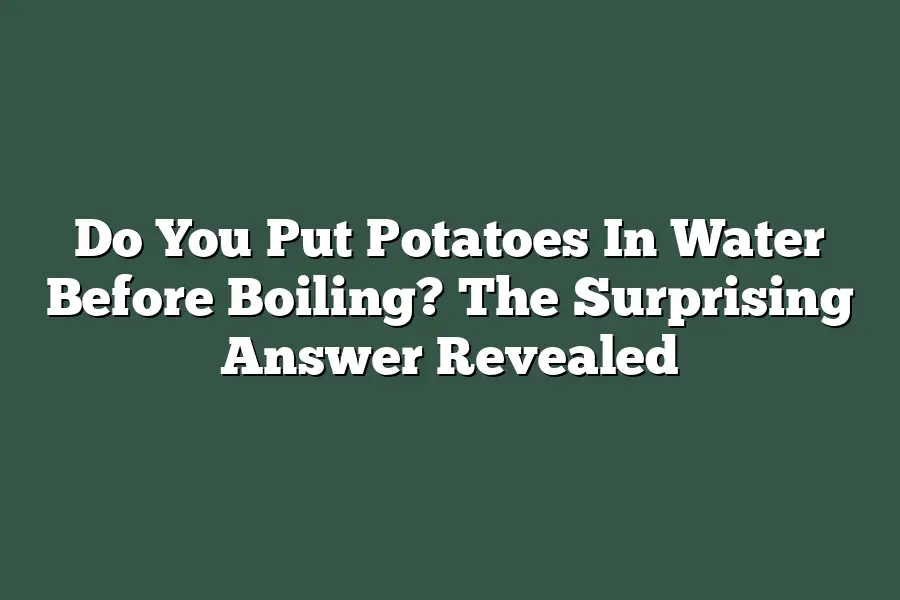 Do You Put Potatoes In Water Before Boiling? The Surprising Answer Revealed
