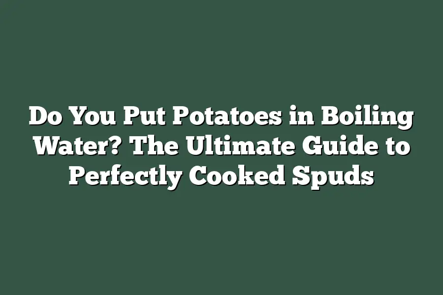 Do You Put Potatoes in Boiling Water? The Ultimate Guide to Perfectly Cooked Spuds
