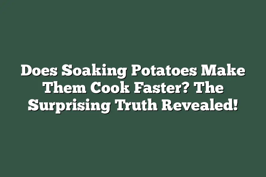 Does Soaking Potatoes Make Them Cook Faster? The Surprising Truth Revealed!