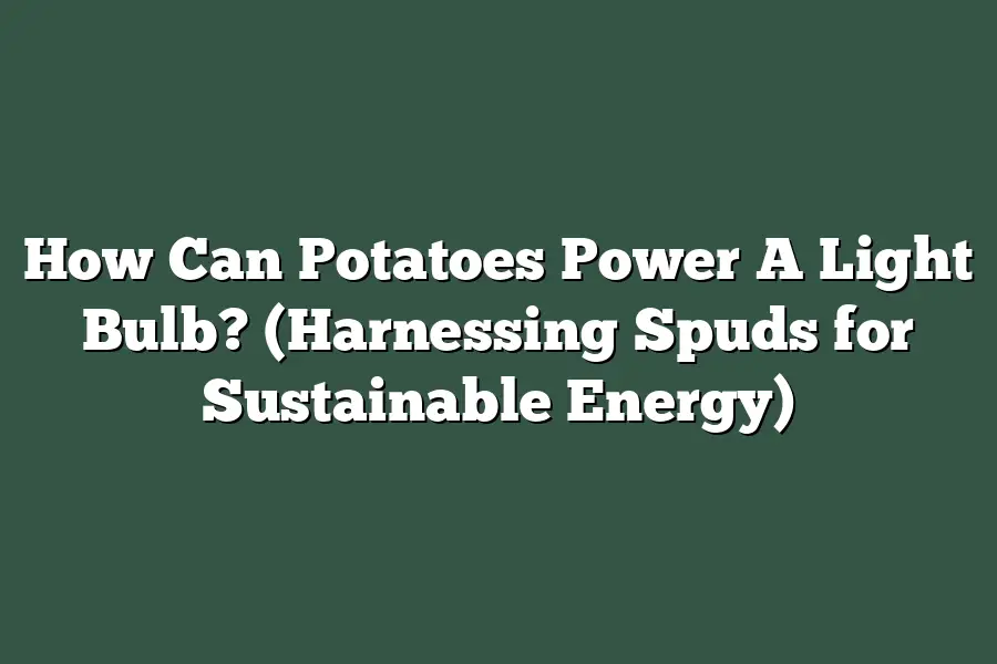 How Can Potatoes Power A Light Bulb?  (Harnessing Spuds for Sustainable Energy)