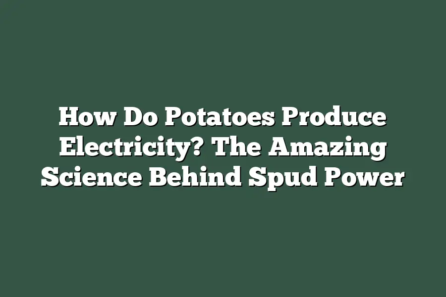 How Do Potatoes Produce Electricity? The Amazing Science Behind Spud Power