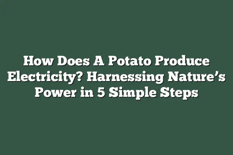 How Does A Potato Produce Electricity? Harnessing Nature’s Power in 5