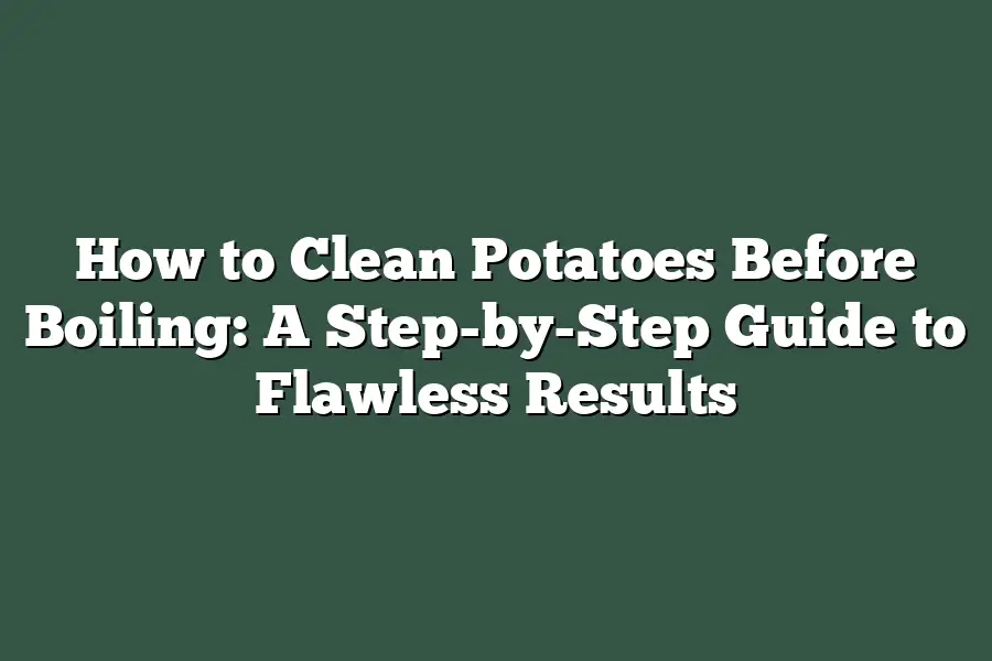 How to Clean Potatoes Before Boiling: A Step-by-Step Guide to Flawless Results