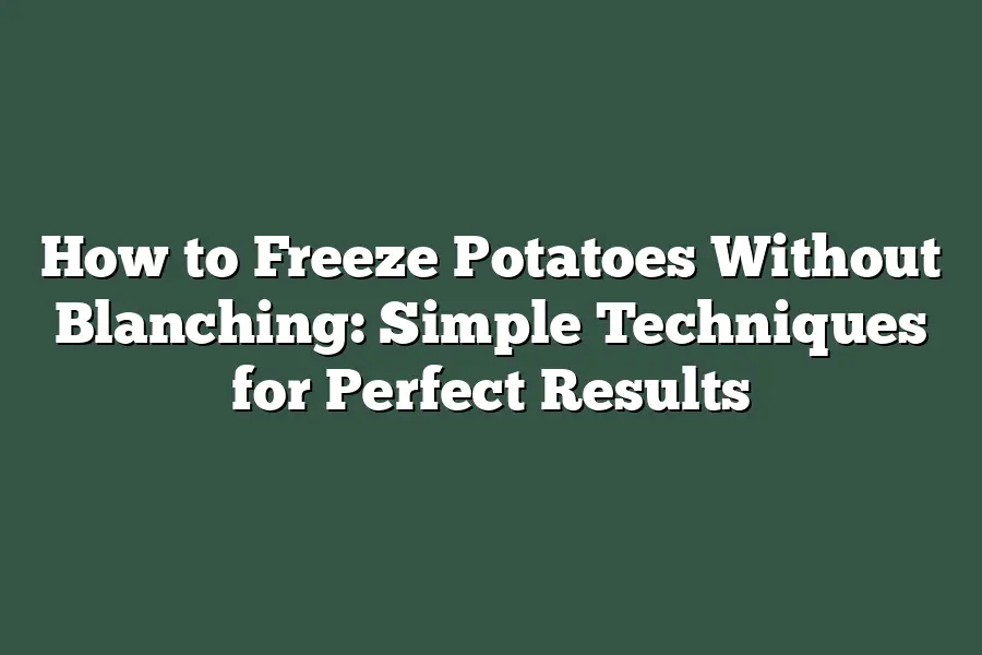 How to Freeze Potatoes Without Blanching: Simple Techniques for Perfect Results