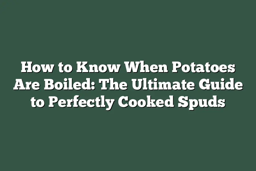 How to Know When Potatoes Are Boiled: The Ultimate Guide to Perfectly Cooked Spuds