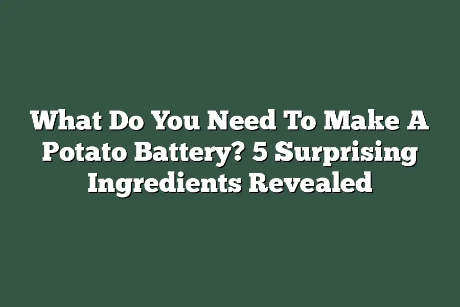 What Do You Need To Make A Potato Battery? 5 Surprising Ingredients Revealed