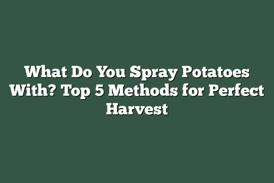 What Do You Spray Potatoes With? Top 5 Methods for Perfect Harvest