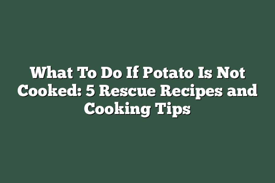 What To Do If Potato Is Not Cooked: 5 Rescue Recipes and Cooking Tips