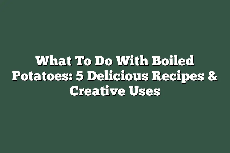 What To Do With Boiled Potatoes: 5 Delicious Recipes & Creative Uses