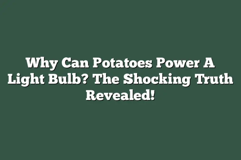 Why Can Potatoes Power A Light Bulb? The Shocking Truth Revealed