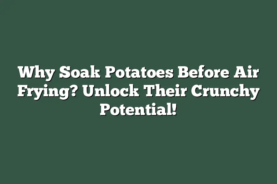 Why Soak Potatoes Before Air Frying? Unlock Their Crunchy Potential!